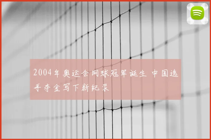 2004年奥运会网球冠军诞生 中国选手夺金写下新纪录
