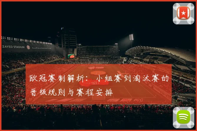 欧冠赛制解析:小组赛到淘汰赛的晋级规则与赛程安排