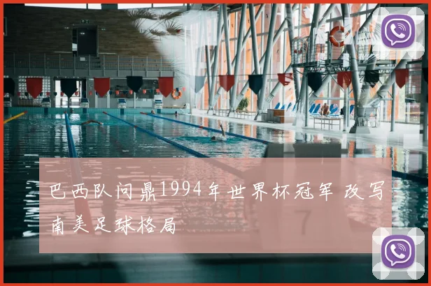 巴西队问鼎1994年世界杯冠军 改写南美足球格局